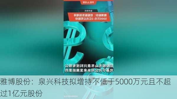 雅博股份：泉兴科技拟增持不低于5000万元且不超过1亿元股份