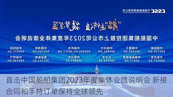 直击中国船舶集团2023年度集体业绩说明会 新接合同和手持订单保持全球领先