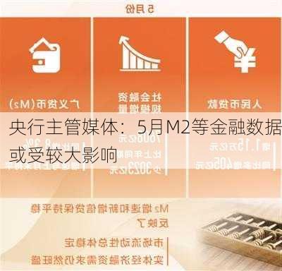 央行主管媒体：5月M2等金融数据或受较大影响