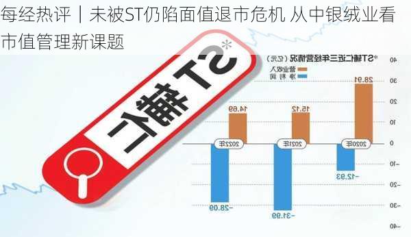 每经热评｜未被ST仍陷面值退市危机 从中银绒业看市值管理新课题