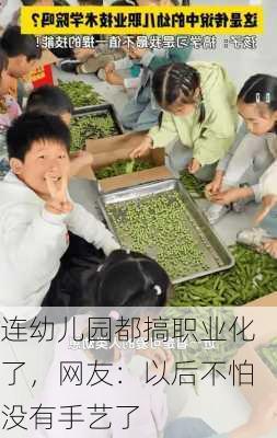 连幼儿园都搞职业化了，网友：以后不怕没有手艺了