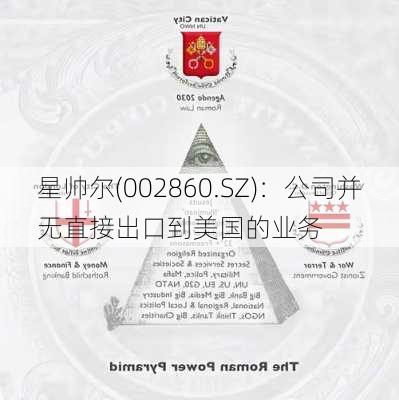 星帅尔(002860.SZ)：公司并无直接出口到美国的业务