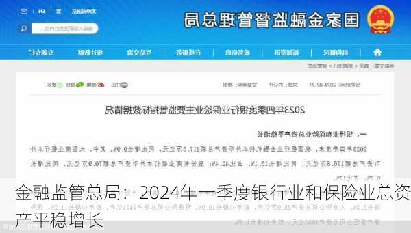 金融监管总局：2024年一季度银行业和保险业总资产平稳增长