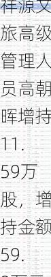 祥源文旅高级管理人员高朝晖增持11.59万股，增持金额59.8万元