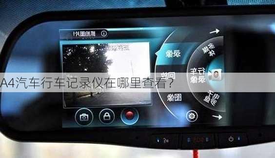 A4汽车行车记录仪在哪里查看？