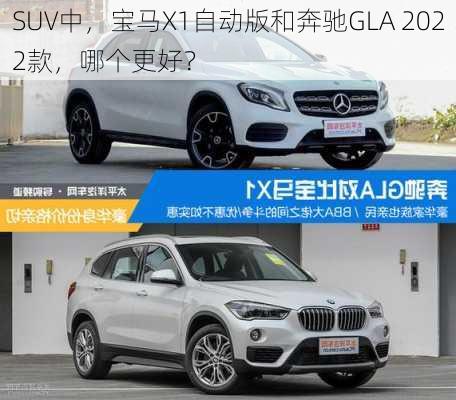 SUV中，宝马X1自动版和奔驰GLA 2022款，哪个更好？