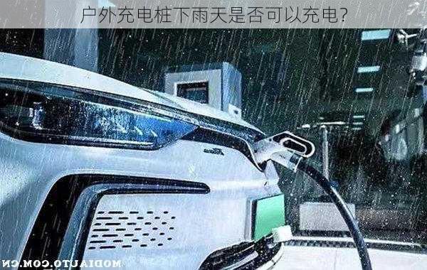 户外充电桩下雨天是否可以充电？