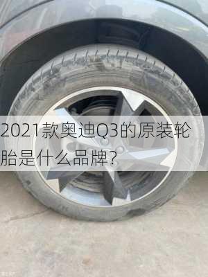 2021款奥迪Q3的原装轮胎是什么品牌？