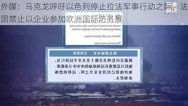 外媒：马克龙呼吁以色列停止拉法军事行动之际，法国禁止以企业参加欧洲国际防务展