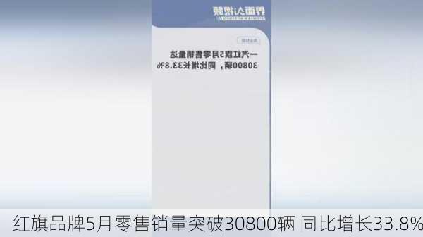 红旗品牌5月零售销量突破30800辆 同比增长33.8%