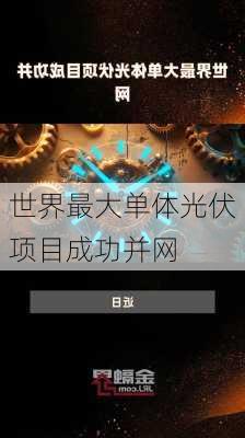 世界最大单体光伏项目成功并网