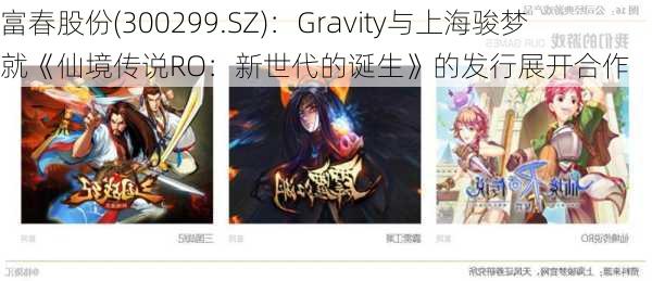 富春股份(300299.SZ)：Gravity与上海骏梦就《仙境传说RO：新世代的诞生》的发行展开合作