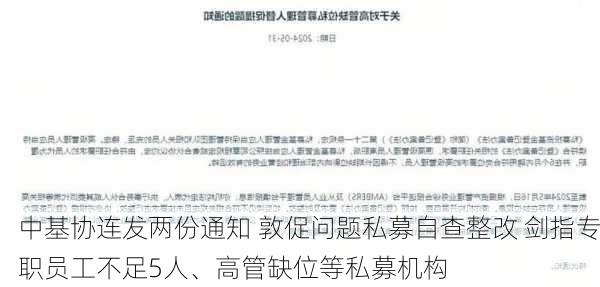 中基协连发两份通知 敦促问题私募自查整改 剑指专职员工不足5人、高管缺位等私募机构