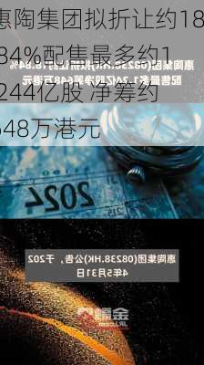 惠陶集团拟折让约18.84%配售最多约1.244亿股 净筹约648万港元