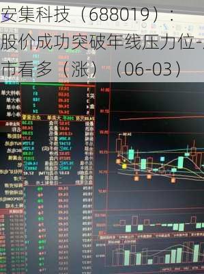 安集科技（688019）：股价成功突破年线压力位-后市看多（涨）（06-03）