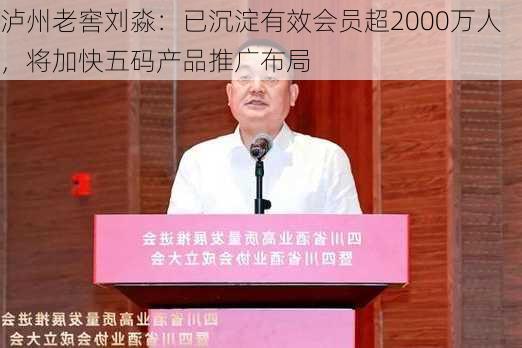 泸州老窖刘淼：已沉淀有效会员超2000万人，将加快五码产品推广布局