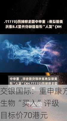 交银国际：重申康方生物“买入”评级 目标价70港元