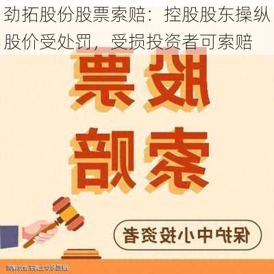 劲拓股份股票索赔：控股股东操纵股价受处罚，受损投资者可索赔