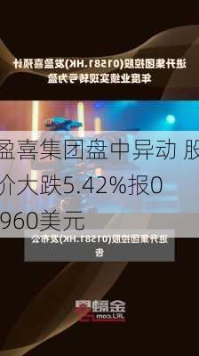 盈喜集团盘中异动 股价大跌5.42%报0.960美元