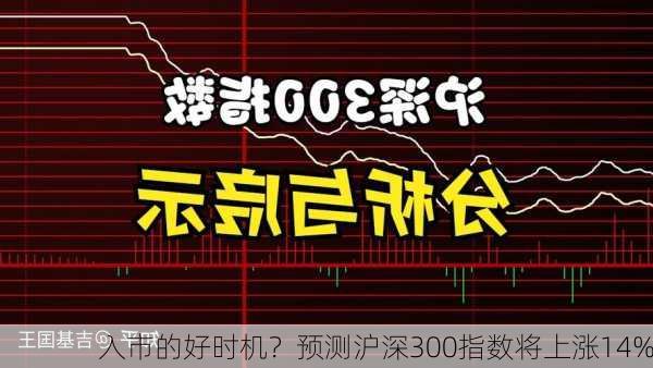 入市的好时机？预测沪深300指数将上涨14%