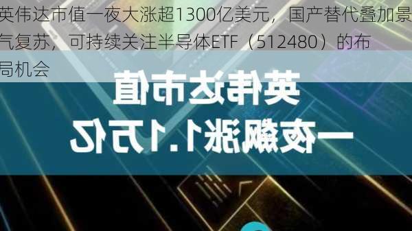 英伟达市值一夜大涨超1300亿美元，国产替代叠加景气复苏，可持续关注半导体ETF（512480）的布局机会