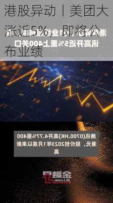 港股异动丨美团大涨近5%，即将公布业绩