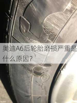 奥迪A6后轮胎磨损严重是什么原因？