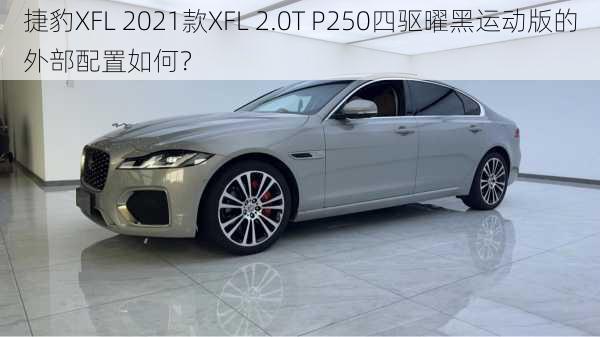 捷豹XFL 2021款XFL 2.0T P250四驱曜黑运动版的外部配置如何？