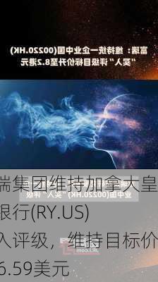 富瑞集团维持加拿大皇家银行(RY.US)买入评级，维持目标价116.59美元