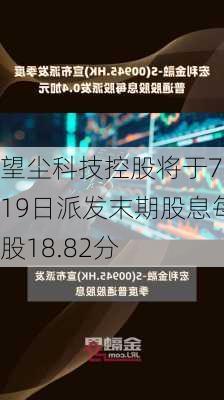 望尘科技控股将于7月19日派发末期股息每股18.82分