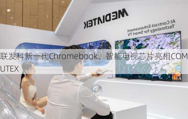 联发科新一代Chromebook、智能电视芯片亮相COMPUTEX