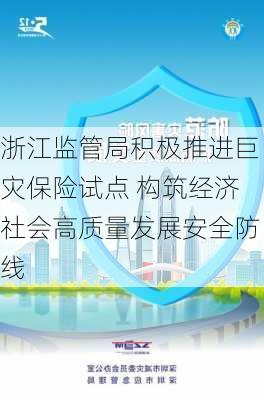 浙江监管局积极推进巨灾保险试点 构筑经济社会高质量发展安全防线