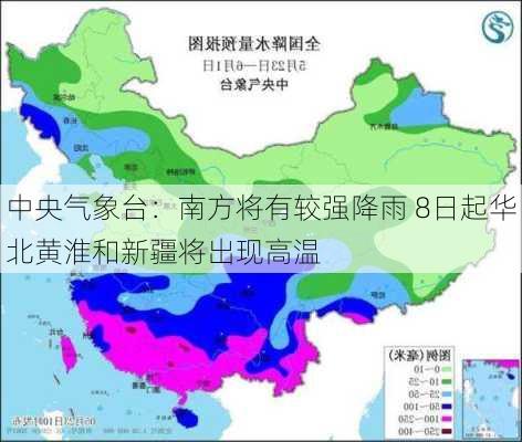 中央气象台：南方将有较强降雨 8日起华北黄淮和新疆将出现高温