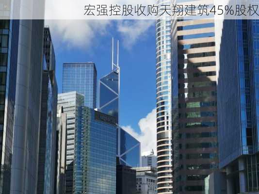 宏强控股收购天翔建筑45%股权