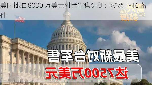 美国批准 8000 万美元对台军售计划：涉及 F-16 备件