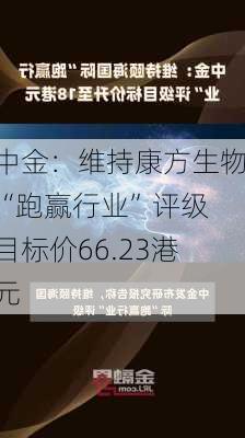 中金：维持康方生物“跑赢行业”评级 目标价66.23港元