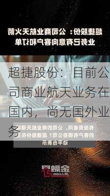 超捷股份：目前公司商业航天业务在国内，尚无国外业务