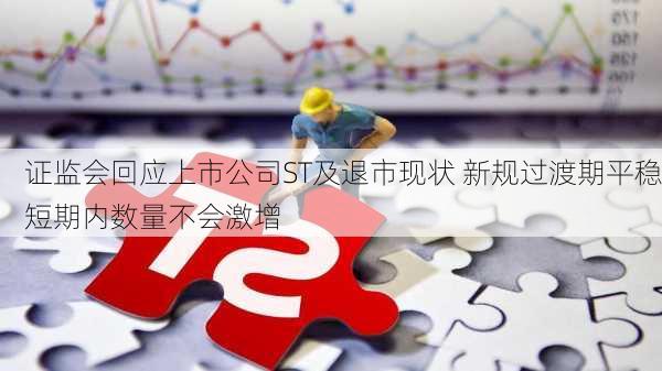 证监会回应上市公司ST及退市现状 新规过渡期平稳短期内数量不会激增