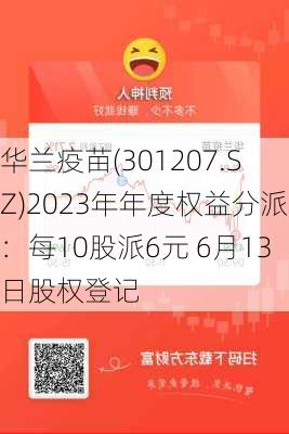 华兰疫苗(301207.SZ)2023年年度权益分派：每10股派6元 6月13日股权登记