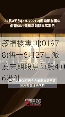 叙福楼集团(01978)将于6月27日派发末期股息每股4.06港仙