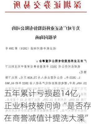 五年累计亏损超14亿，正业科技被问询“是否存在商誉减值计提洗大澡”