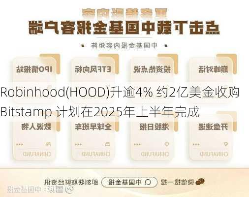 Robinhood(HOOD)升逾4% 约2亿美金收购Bitstamp 计划在2025年上半年完成