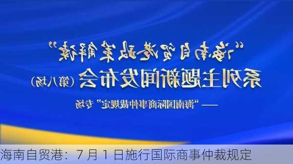 海南自贸港：7 月 1 日施行国际商事仲裁规定