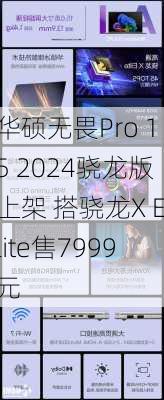 华硕无畏Pro 15 2024骁龙版上架 搭骁龙X Elite售7999元