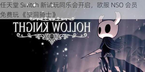 任天堂 Switch 新试玩同乐会开启，欧服 NSO 会员免费玩 《空洞骑士》