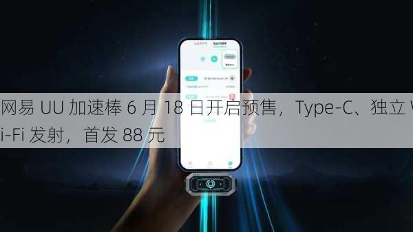 网易 UU 加速棒 6 月 18 日开启预售，Type-C、独立 Wi-Fi 发射，首发 88 元