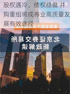 股权遇冷、债权稳健 并购重组将成券业高质量发展有效途径