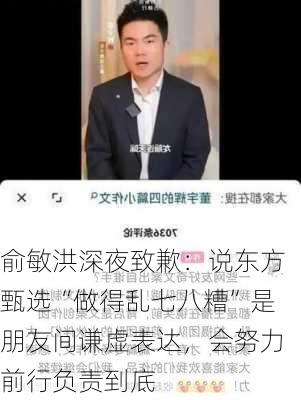 俞敏洪深夜致歉：说东方甄选“做得乱七八糟”是朋友间谦虚表达，会努力前行负责到底