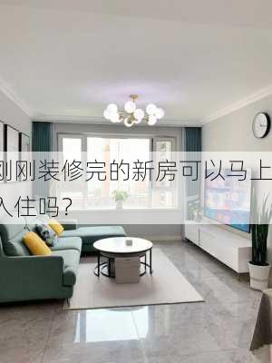 刚刚装修完的新房可以马上入住吗？