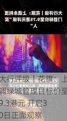 大行评级｜花旗：上调绿城管理目标价至9.3港元 开启30日正面观察